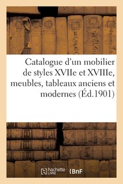 portada Catalogue d'Un Mobilier de Styles Xviie Et Xviiie Siècles, Meubles Anciens: Tableaux Anciens Et Modernes (en Francés)
