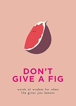 portada Don’T Give a Fig: Words of Wisdom for When Life Gives you Lemons (en Inglés)