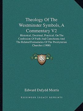 portada theology of the westminster symbols, a commentary v2: historical, doctrinal, practical, on the confession of faith and catechisms and the related form (en Inglés)