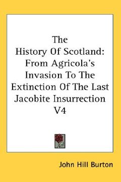 portada the history of scotland: from agricola's invasion to the extinction of the last jacobite insurrection v4 (en Inglés)