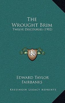 portada the wrought brim: twelve discourses (1902) (en Inglés)
