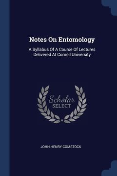 portada Notes On Entomology: A Syllabus Of A Course Of Lectures Delivered At Cornell University (in English)