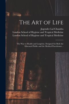 portada The Art of Life; the Way to Health and Longivity. Designed for Both the Educated Public and the Medical Practitioner .. [electronic Resource] (en Inglés)