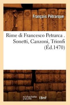 portada Rime Di Francesco Petrarca . Sonetti, Canzoni, Trionfi (Éd.1470) (en Francés)