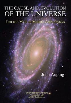 portada The Cause and Evolution of the Universe: Fact and Myth in Modern Astrophysics (in English)