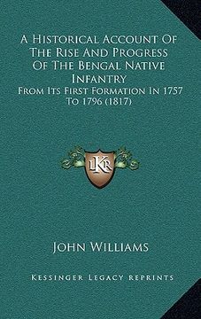 portada a historical account of the rise and progress of the bengal native infantry: from its first formation in 1757 to 1796 (1817) (in English)
