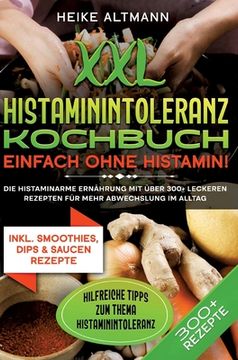 portada XXL Histaminintoleranz Kochbuch - Einfach ohne Histamin!: Die histaminarme Ernährung mit über 300+ leckeren Rezepten für mehr Abwechslung im Alltag (en Alemán)