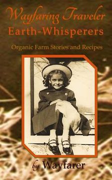 portada Wayfaring Traveler: Earth-Whisperers: Organic Farm Stories and Recipes (en Inglés)