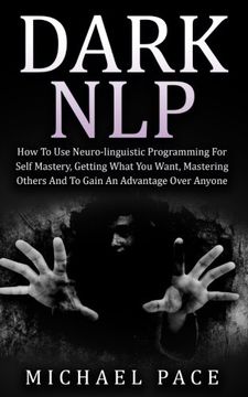 portada Dark NLP: How To Use Neuro-linguistic Programming For Self Mastery, Getting What You Want, Mastering Others And To Gain An Advantage Over Anyone