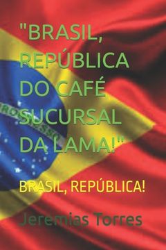 portada "Brasil, República Do Café Sucursal Da Lama!": Brasil, República! (en Portugués)