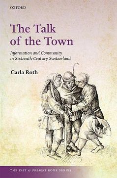 portada The Talk of the Town: Information and Community in Sixteenth-Century Switzerland (The Past and Present Book Series) (en Inglés)