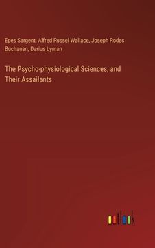 portada The Psycho-physiological Sciences, and Their Assailants (en Inglés)