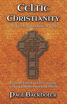 portada Celtic Christianity and the First Christian Kings in Britain: From Saint Patrick and St. Columba, to King Ethelbert and King Alfred