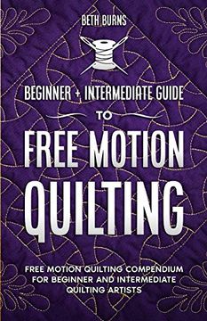 portada Free-Motion Quilting: Beginner + Intermediate Guide to Free-Motion Quilting: Free Motion Quilting Compendium for Beginner and Intermediate fmq Artist (en Inglés)