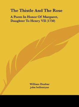portada the thistle and the rose: a poem in honor of margaret, daughter to henry vii (1750) (en Inglés)