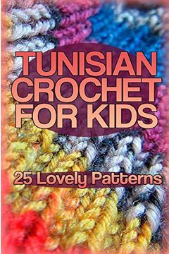 portada Tunisian Crochet for Kids: 25 Lovely Patterns: (Crochet Patterns, Crochet Stitches) (Crochet Book) (in English)