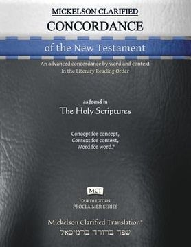 portada Mickelson Clarified Concordance of the New Testament, MCT: An advanced concordance by word and context in the Literary Reading Order (in English)