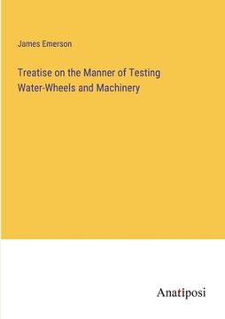 portada Treatise on the Manner of Testing Water-Wheels and Machinery (en Inglés)