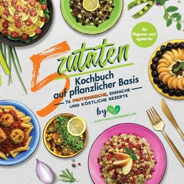 portada 5-Zutaten-Kochbuch auf pflanzlicher Basis: 76 proteinreiche, einfache und köstliche Rezepte (für Veganer und Vegetarier) (in German)