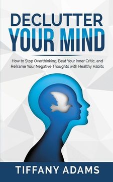 portada Declutter Your Mind: How to Stop Overthinking, Beat Your Inner Critic, and Reframe Your Negative Thoughts with Healthy Habits (en Inglés)