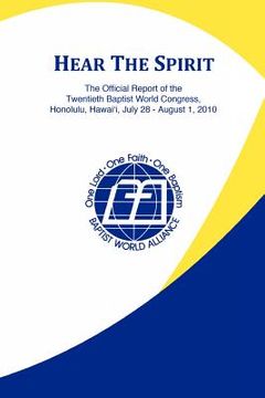 portada hear the spirit: the official report of the twentieth baptist world congress, honolulu, hawai'i, july 28-august 1, 2010 (en Inglés)