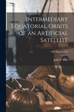 portada Intermediary Equatorial Orbits of an Artificial Satellite; NBS Report 7345 (en Inglés)