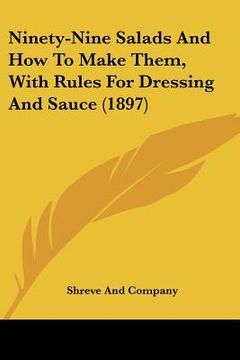 portada ninety-nine salads and how to make them, with rules for dressing and sauce (1897)