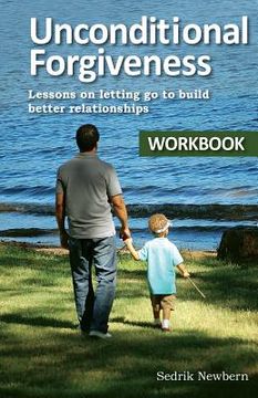 portada Unconditional Forgiveness Workbook: Lessons On Letting Go To Build Better Relationships (in English)
