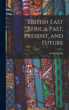 portada British East Africa Past, Present, and Future (en Inglés)