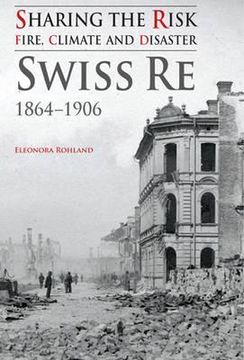portada sharing the risk: fire, climate and disaster: swiss re 1864-1906 (en Inglés)
