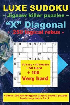 portada Luxe Sudoku - Jigsaw Killer Puzzles - "x" Diagonal - 250 Logical Rebus -: Large Print + 50 Easy + 50 Medium + 50 Hard + 100 Very Hard + Solutions + Bo (en Inglés)
