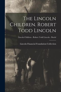 portada The Lincoln Children. Robert Todd Lincoln; Lincoln Children - Robert Todd Lincoln - Burial (in English)