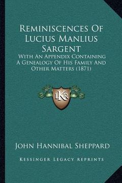portada reminiscences of lucius manlius sargent: with an appendix containing a genealogy of his family and other matters (1871)
