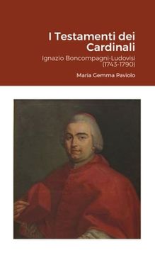 portada I Testamenti dei Cardinali: Ignazio Boncompagni-Ludovisi (1743-1790) (en Italiano)