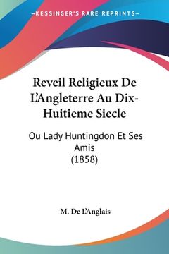 portada Reveil Religieux De L'Angleterre Au Dix-Huitieme Siecle: Ou Lady Huntingdon Et Ses Amis (1858) (in French)