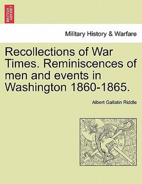 portada recollections of war times. reminiscences of men and events in washington 1860-1865.