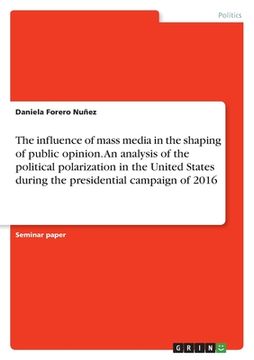 portada The influence of mass media in the shaping of public opinion. An analysis of the political polarization in the United States during the presidential c (in English)