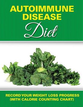 portada Autoimmune Disease Diet: Record Your Weight Loss Progress (with Calorie Counting Chart)
