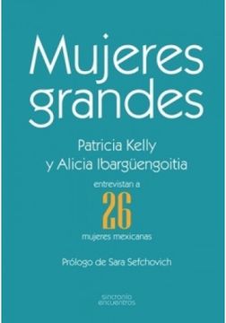 portada Mujeres Grandes: Patricia Kelly Y Alicia IbargÜengoitia Entrevistan A 26 Mujeres Mexicanas