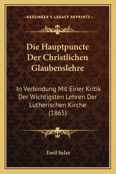 portada Die Hauptpuncte Der Christlichen Glaubenslehre: In Verbindung Mit Einer Kritik Der Wichtigsten Lehren Der Lutherischen Kirche (1865) (en Alemán)