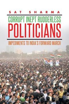 portada Corrupt Inept Rudderless Politicians: Impediments to India's Forward March (en Inglés)