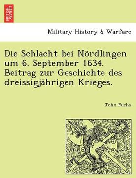 portada Die Schlacht Bei Nordlingen Um 6. September 1634. Beitrag Zur Geschichte Des Dreissigjahrigen Krieges. (en Alemán)