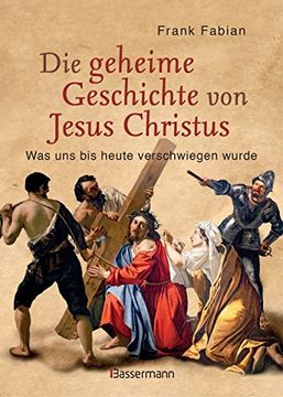 portada Die Geheime Geschichte von Jesus Christus: Was uns bis Heute Verschwiegen Wurde (en Alemán)