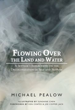 portada Flowing Over the Land and Water: A Settler's Reflections on the Decolonization of Self and Systems (en Inglés)