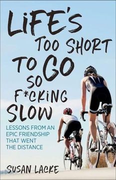 portada Life's Too Short to Go So F*cking Slow: Lessons from an Epic Friendship That Went the Distance (en Inglés)