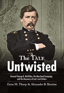 portada The Tale Untwisted: General George B. McClellan, the Maryland Campaign, and the Discovery of Lee's Lost Orders