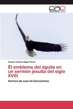 portada El Emblema del Águila en un Sermón Jesuita del Siglo Xviii: Sermon de Juan de Goicoechea (in Spanish)
