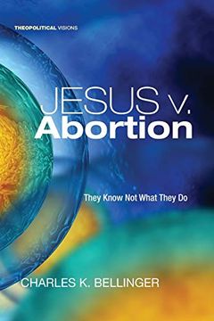 portada Jesus v. Abortion: They Know not What They do (Theopolitical Visions) (en Inglés)