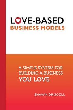 portada Love-Based Business Models: A Simple System for Building a Business You Love (en Inglés)