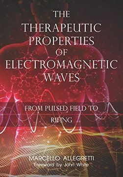 portada The Therapeutic Properties of Electromagnetic Waves: From Pulsed Fields to Rifing: 2 (Electromagnetic Devices and Frequencies for Care and Well-Being) (en Inglés)